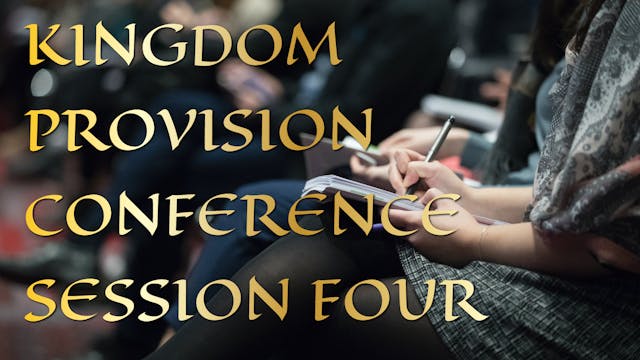 Kingdom Provision Conference Session 4