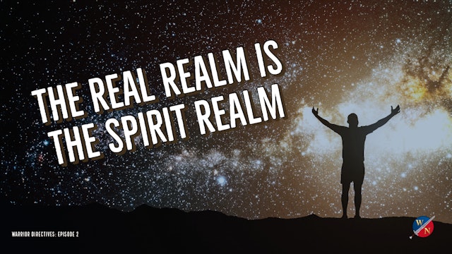 Warrior Directives: The Real Realm Is The Spirit Realm _Ep #2