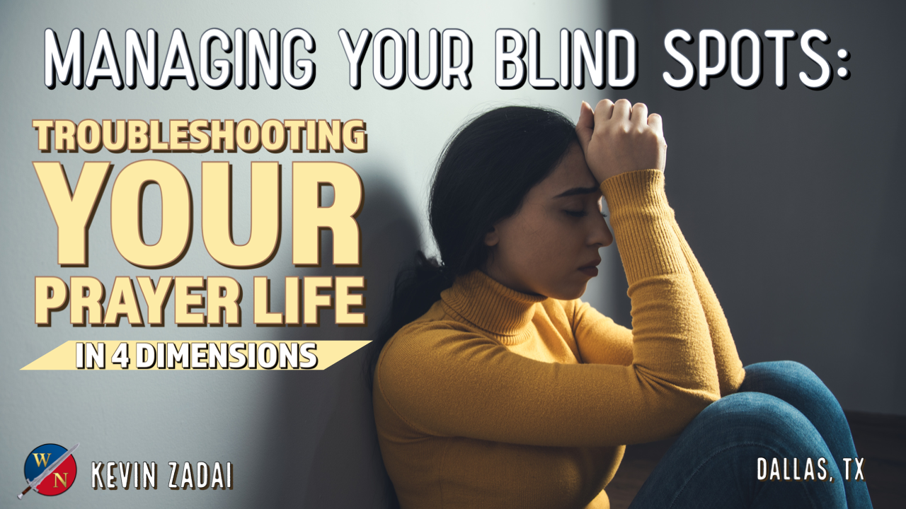 Managing Your Blind Spots: Troubleshooting Your Prayer Life In 4 Dimensions