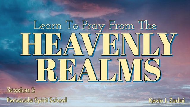 Learn To Pray From The Heavenly Realms: Session 2