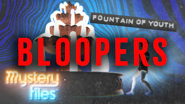 BLOOPERS & OUTTAKES: Fountain of Youth