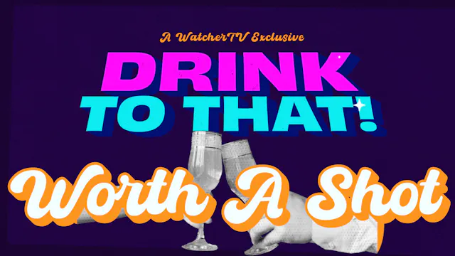 Drink to That! - Worth A Shot!