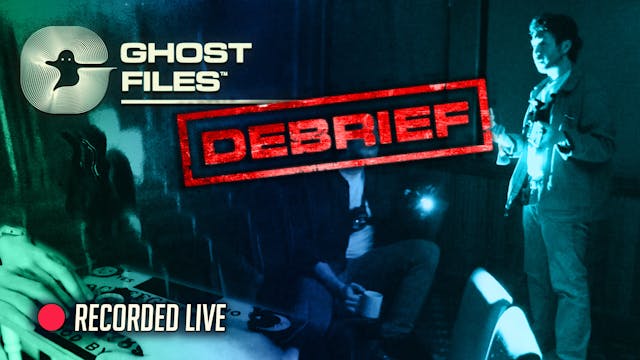RECORDED LIVE: Ghost Files Debrief - ...