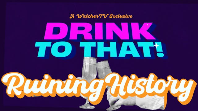 Drink to That! - Ruining History