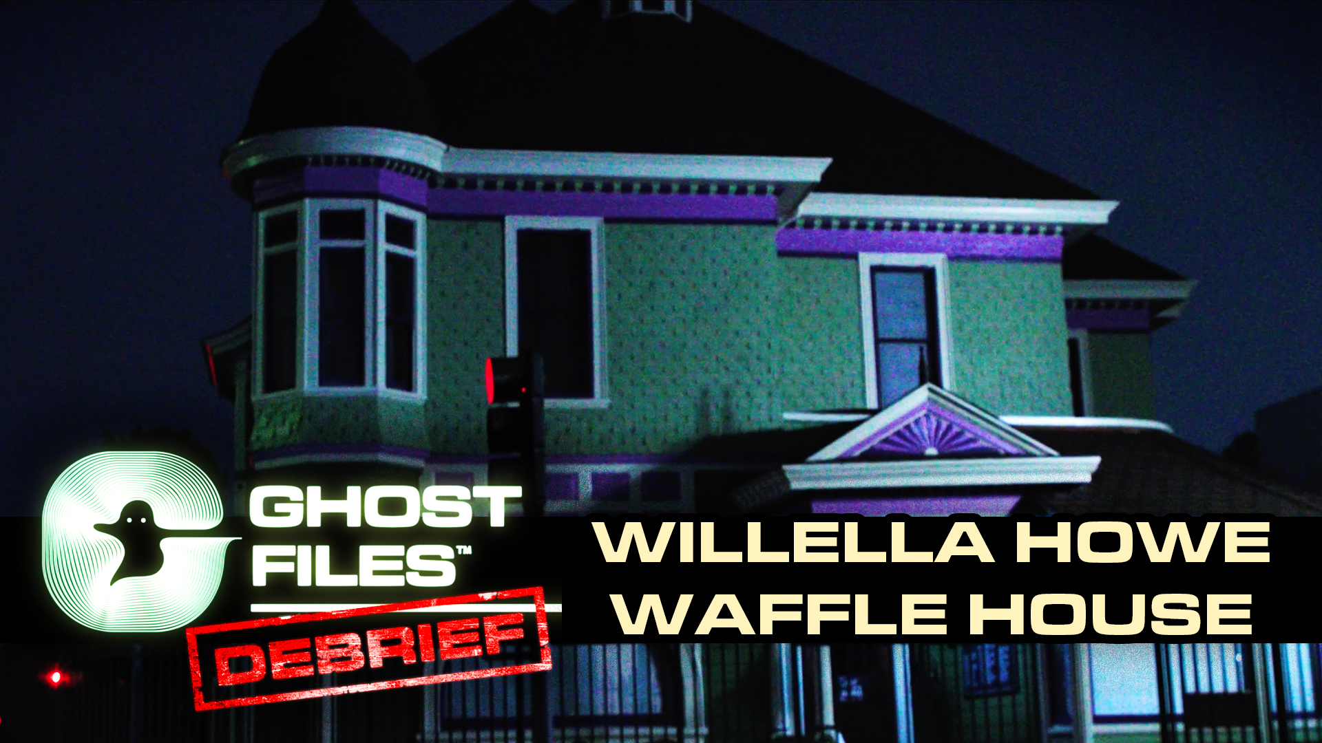 RECORDED LIVE: Ghost Files Debrief - Willella Howe-Waffle House