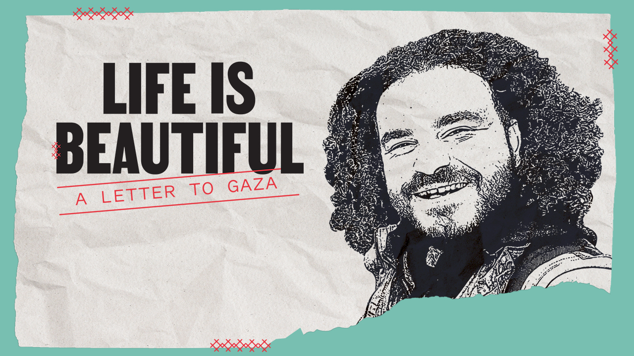 Life is Beautiful: A Letter To Gaza