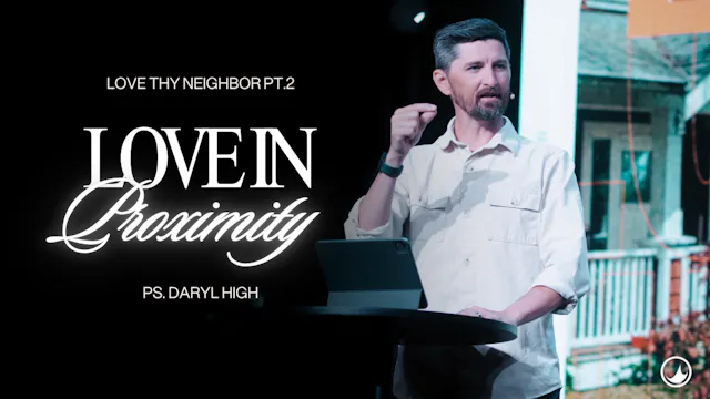 Love in Proximity | Love Thy Neighbor...