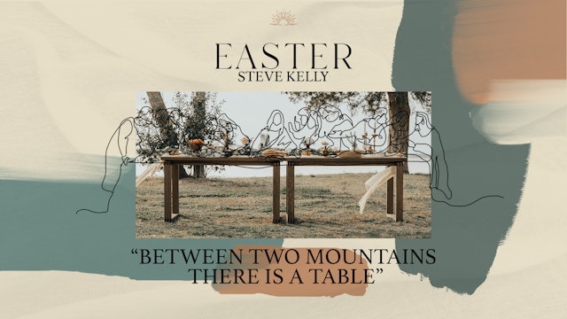 Between two Mountains, There is a table || Steve Kelly || Easter