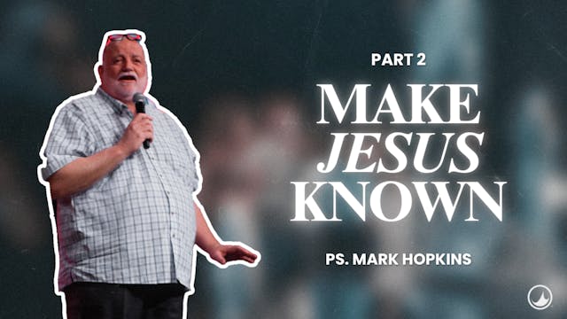 Make Jesus Known Pt. 2 | Mark Hopkins