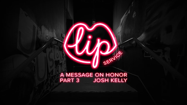 Josh Kelly || Lip Service - A message on honor - PT3