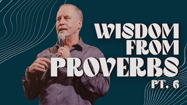 Wisdom From Proverbs Pt 6 | Steve Kelly
