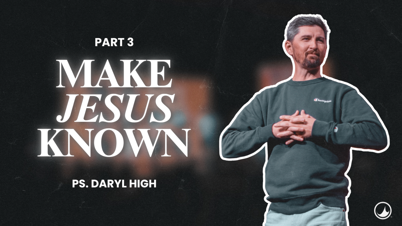 Make Jesus Known Pt. 3 | Daryl High