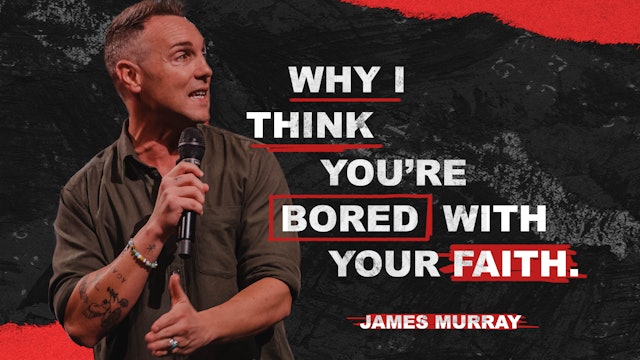 Why I Think You're Bored With With Your Faith || James Murray
