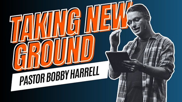 Taking New Ground | Ps. Bobby Harrell