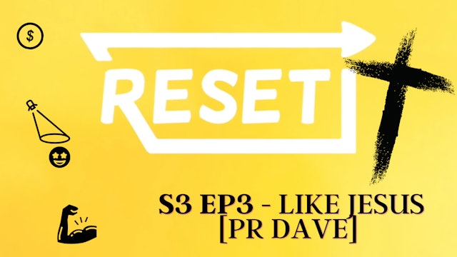 Reset: S3 Ep 3 - Like Jesus [Pr Dave]