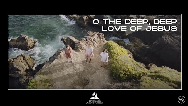 O the Deep Deep Love of Jesus - Tweed Valley Adventist College