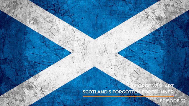 Episode 32: George Wishart- Scotland'...