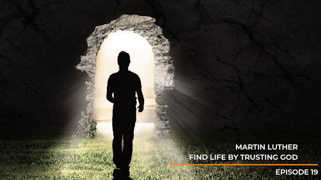 Episode 19: Martin Luther - Find Life by Trusting God