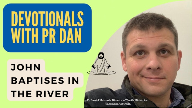 Devotionals With Pr Dan: John Baptises In The River.