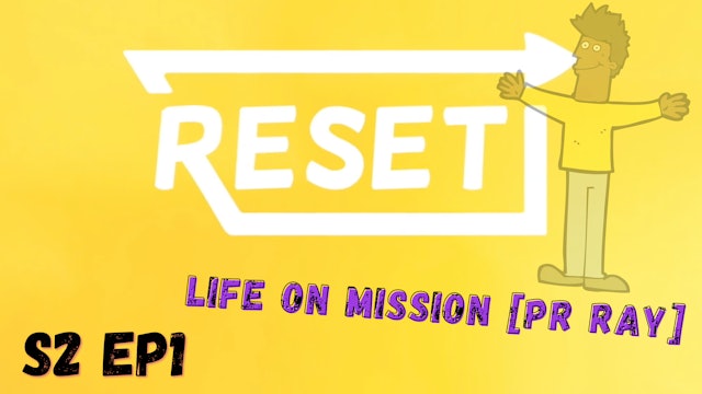 Reset: S2 Ep1 - Life On Mission [Pr Ray]