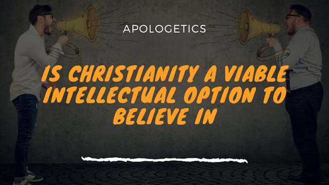Is Christianity a Viable Intellectual Option to Believe In?