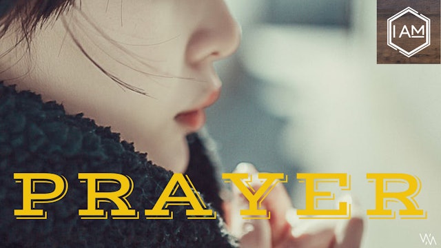 I AM - Episode 7 - Prayer