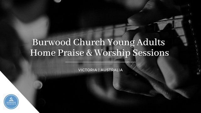 Burwood Church Young Adults: Home Praise & Worship Sessions