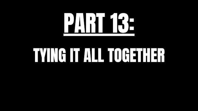 Part 13 (Tying it All Together)