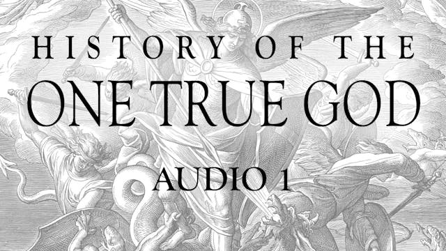 Audio 1 - History of the One True God