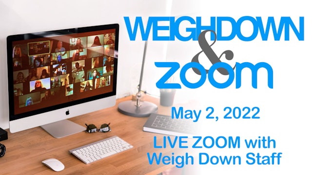 Weigh Down & Zoom LIVE Chat - May 2, 2022