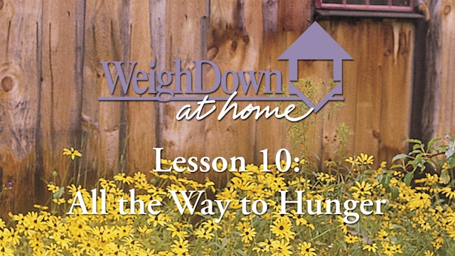 Weigh Down at Home - Lesson 10 - All the Way to Hunger