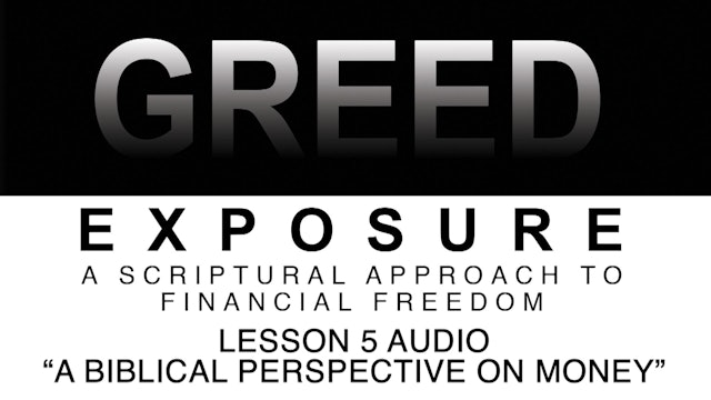 Greed Exposure - Audio Lesson 5 - A Biblical Perspective on Money