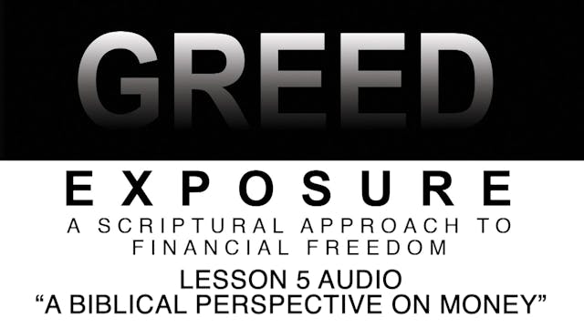 Greed Exposure - Audio Lesson 5 - A Biblical Perspective on Money