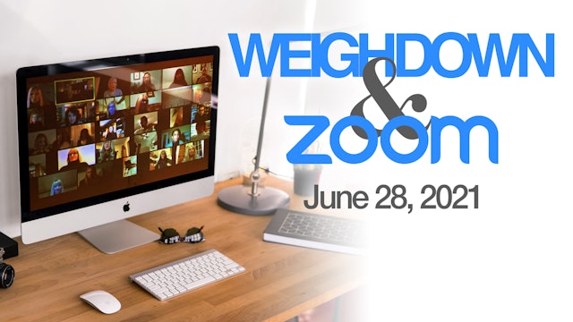 Weigh Down & Zoom - June 28, 2021