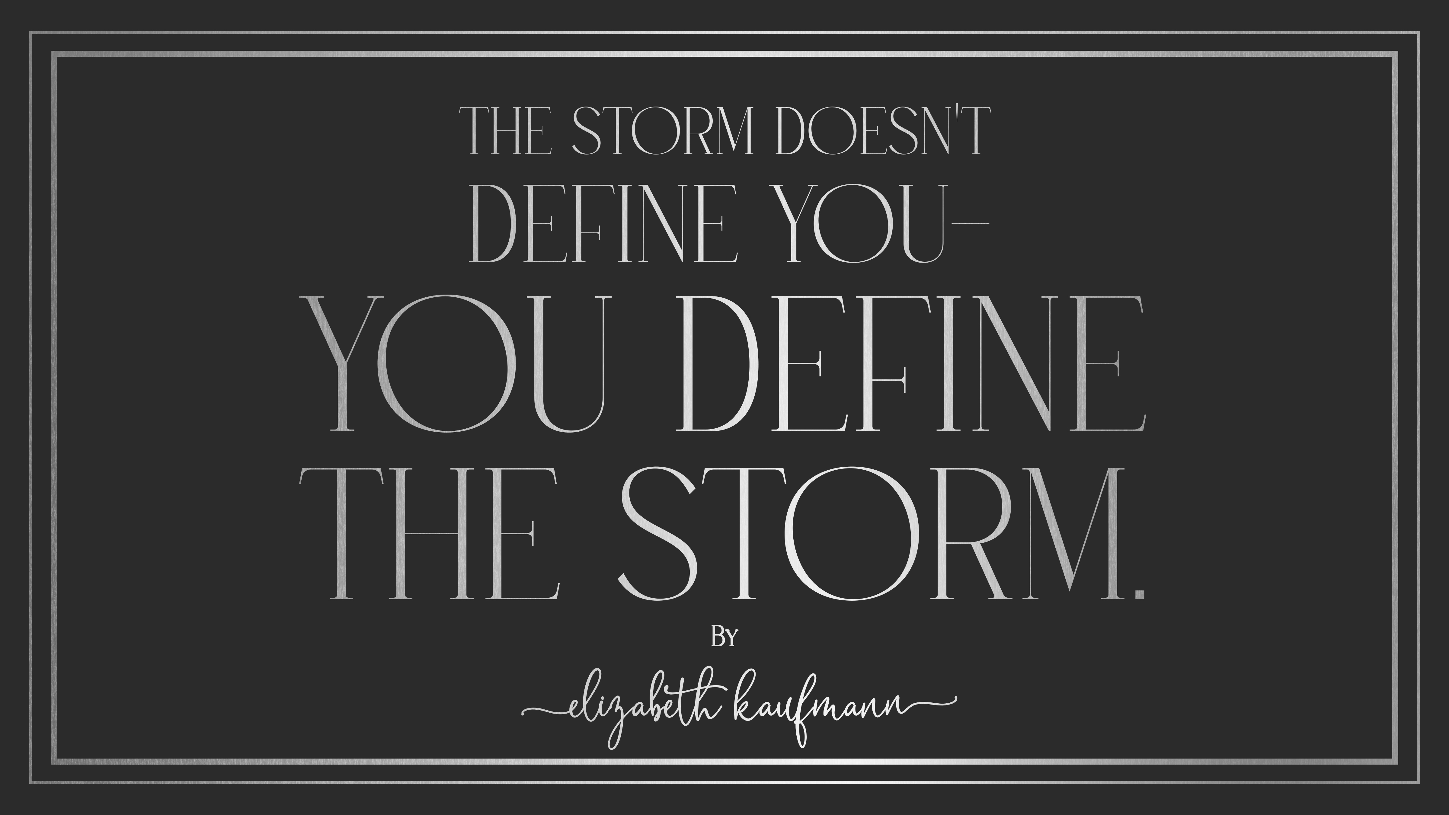 The Storm Doesn't Define You - You Define The Storm