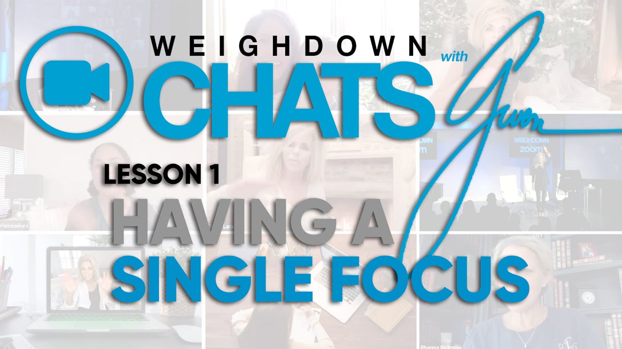 Weigh Down Chats with Gwen Lesson 1 Having A Single Focus Weigh