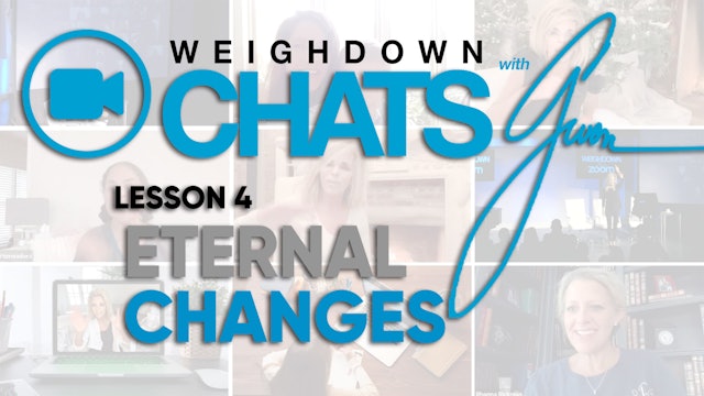 Weigh Down Chats with Gwen Lesson 4 - Eternal Changes