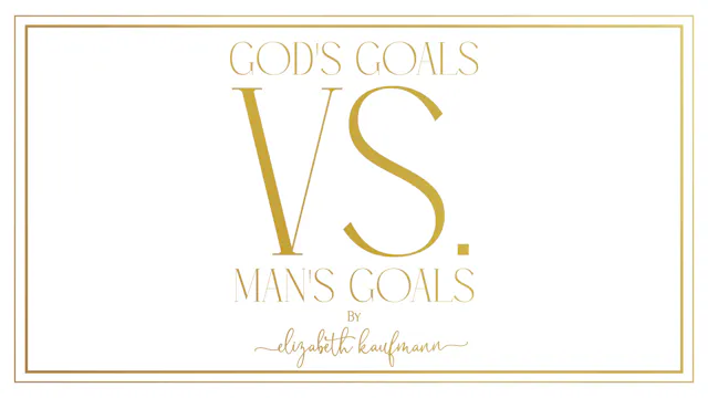 God's Goals vs Man's Goals