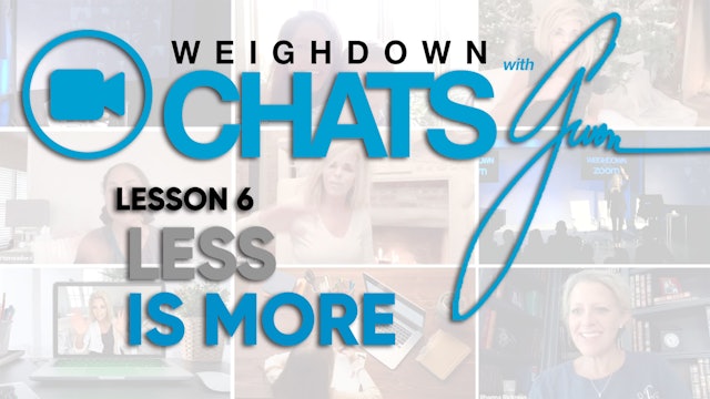Weigh Down Chats with Gwen Lesson 6 - Less is More