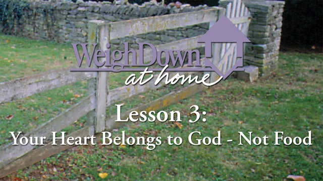 Weigh Down at Home - Lesson 3 - Your Heart Belongs to God - Not Food