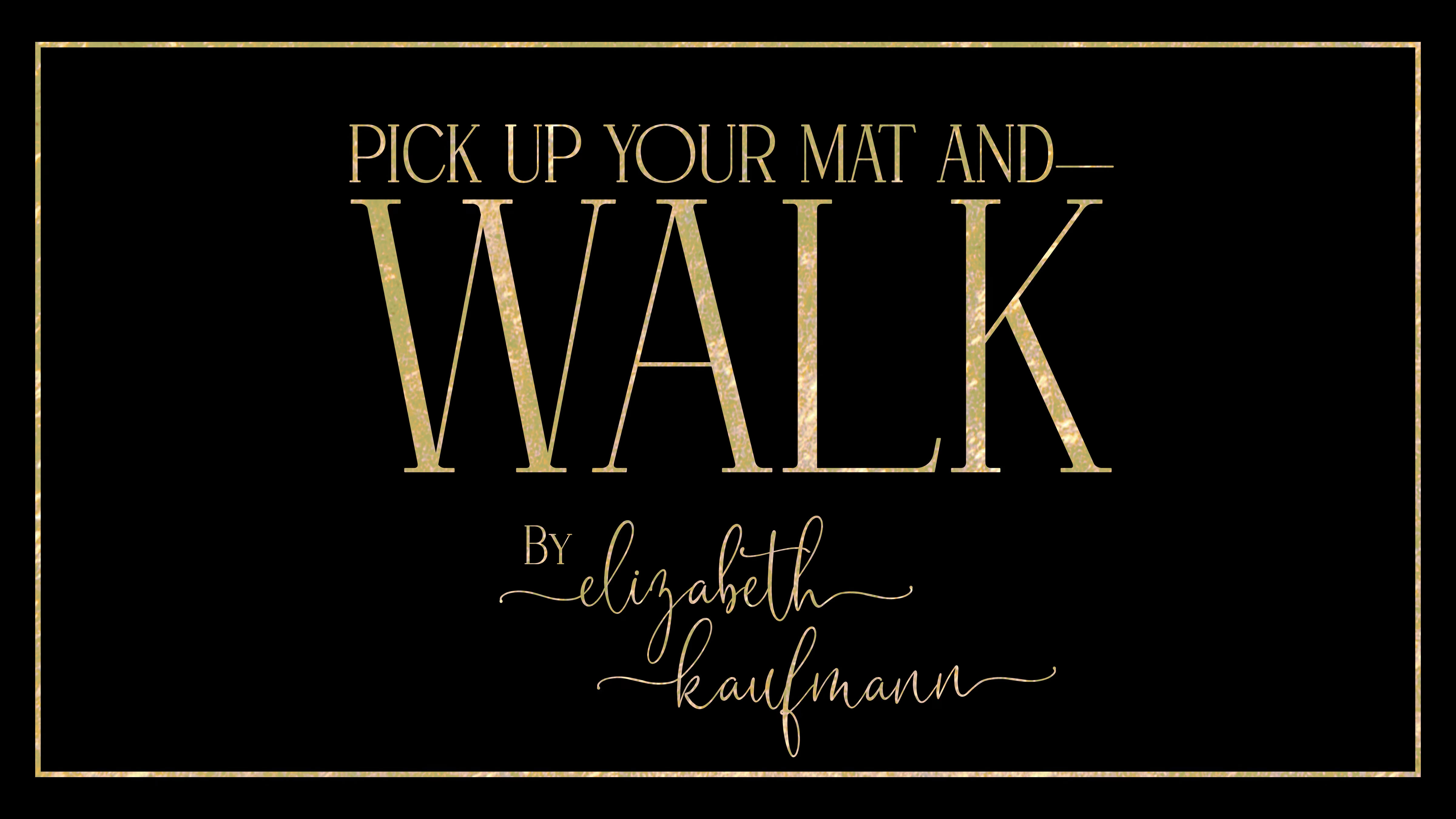 Pick Up Your Mat and Walk