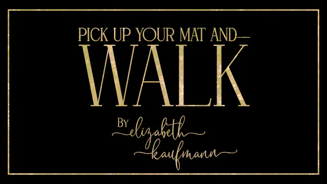 Pick Up Your Mat and Walk