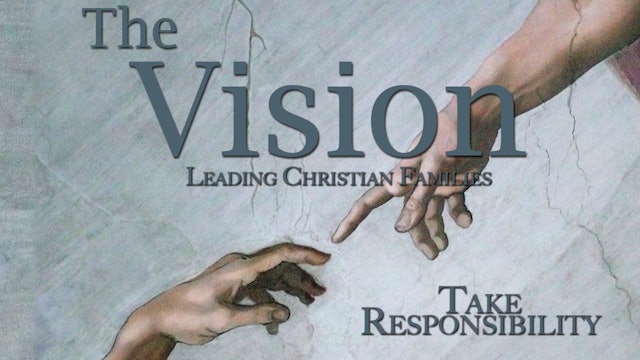 The Vision: Leading Christian Families - Take Responsibility