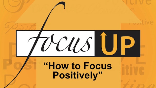 Focus Up Series - How to Focus Positively