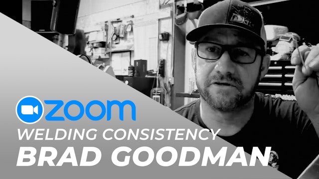 Brad Goodman - Zoom Call 2/7/22 "Welding Consistency"