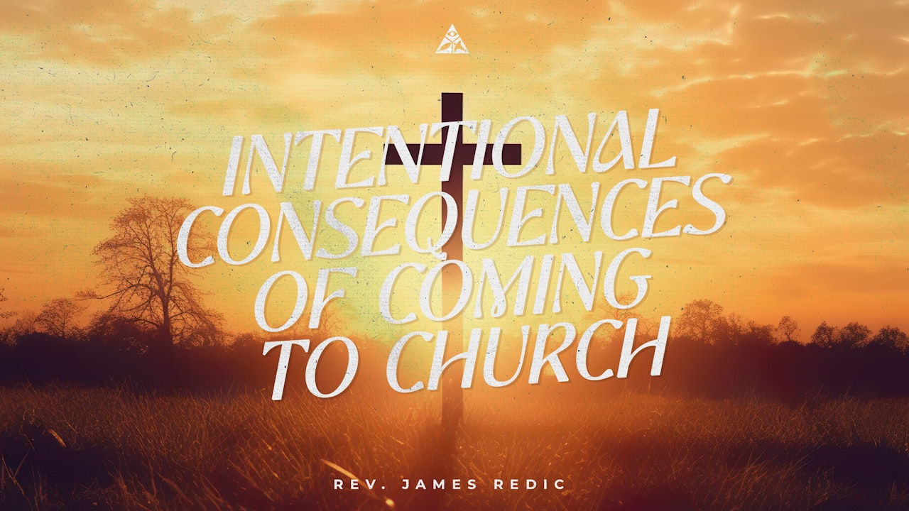 Intentional Consequences of Coming to Church | August 13, 2023