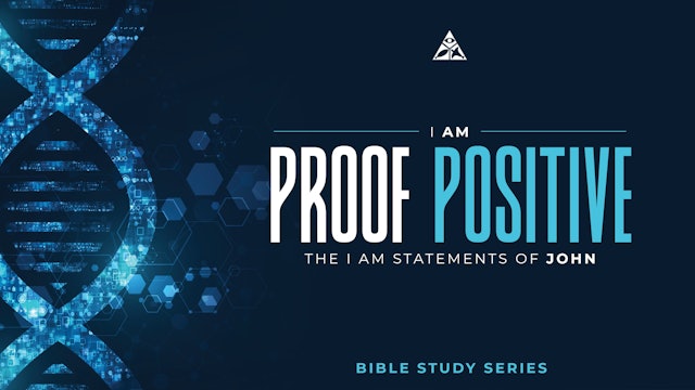I AM – Proof Positive – The I AM Statements in John | April 24, 2024