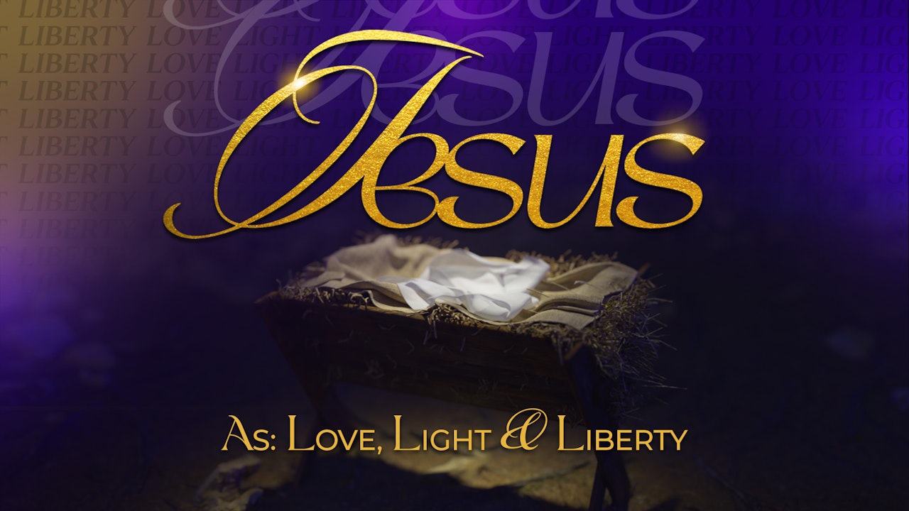 Jesus as: Love, Light & Liberty