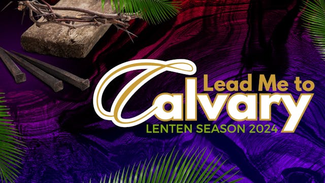 Lead Me To Calvary | Lenten Season 2024