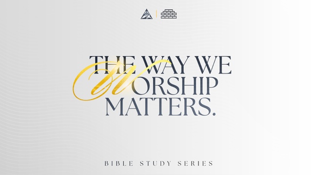 The Way We Worship Matters | September 4, 2024